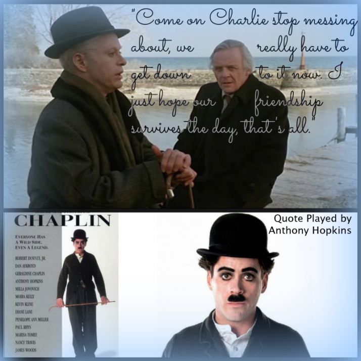 'Come on Charlie stop messing about, we really have to get down to it now. I just hope our friendship survives the day, that's all." Quote from the movie Chaplin